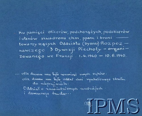 1.04.1940-10.06.1940, Bretania, Francja..
Dedykacja w albumie Oddziału Rozpoznawczego (pisownia oryginalna): 